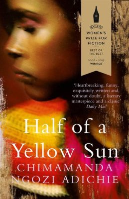  Half of a Yellow Sun - A Love Story Amidst Political Tummoil and the Triumph of the Human Spirit