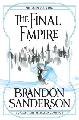  Mistborn: The Final Empire –  A Symphony of Rebellion Against Tyranny and A Tapestry Woven with Intricate Magic Systems