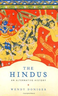  The Hindus: An Alternative History - Unveiling the Tapestry of Indian Civilization Through the Lens of Lived Experiences